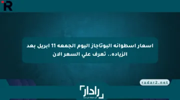 أسعار أسطوانة البوتاجاز اليوم الجمعة 11 أبريل بعد الزيادة.. تعرف على السعر الآن